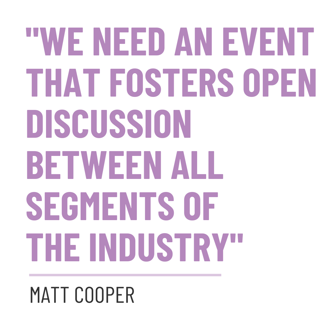 We Need an Event That Fosters Open Discussion between All Segments of the Industry